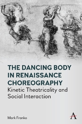 The Dancing Body in Renaissance Choreography - Mark Franko