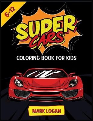Super cars coloring book for kids 6-12 - Mark Logan