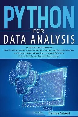 Python for Data Analysis How The Python Coding Is Revolutionizing Computer Programming Language and What You Need to Know About It Right NOW with A Python Crash Course Explained for Beginners - Python School