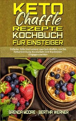 Keto Chaffle Rezepte Kochbuch Für Einsteiger - Brenda Moore, Bertha Werner