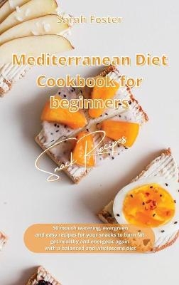 Mediterranean Diet Cookbook for Beginners Snacks Recipes - Sarah Foster