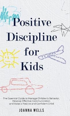 Positive Discipline for Kids - Joanna Wells