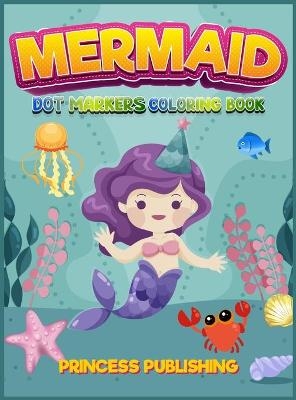 Mermaid Dot Markers coloring book - Princess Publishing