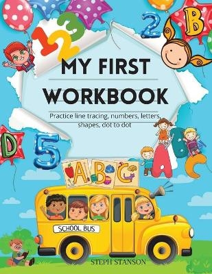 My First Workbook Practice line tracing, numbers, letters, shapes,dot to dot - Steph Stanson