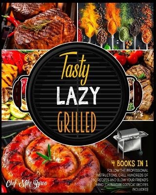Tasty, Lazy, Grilled! [4 Books in 1] - Mike Byron