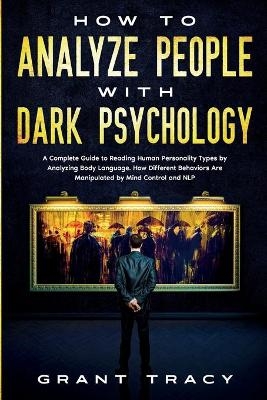 How to Analyze People with Dark Psychology - Grant Tracy