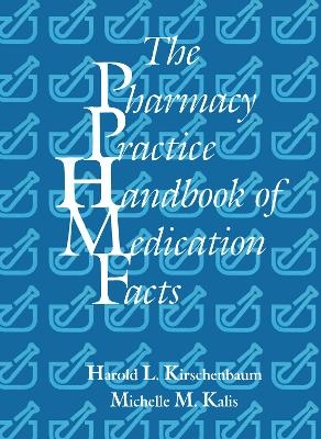 The Pharmacy Practice Handbook of Medication Facts - Harold L. Kirschenbaum, Michelle Kalis