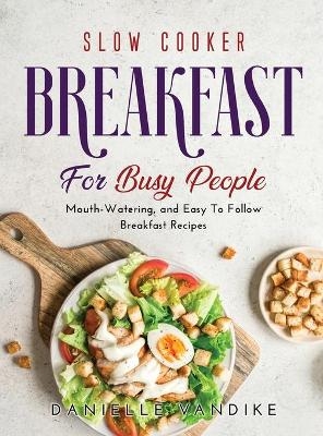 Slow Cooker Breakfast for Busy People - Danielle VanDike