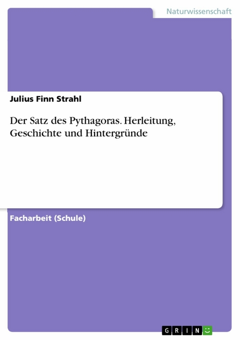 Der Satz des Pythagoras. Herleitung, Geschichte und Hintergründe - Julius Finn Strahl