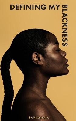 Defining My Blackness - Karen Easley