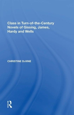 Class in Turn-of-the-Century Novels of Gissing, James, Hardy and Wells - Christine DeVine