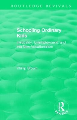 Routledge Revivals: Schooling Ordinary Kids (1987) - Phillip Brown