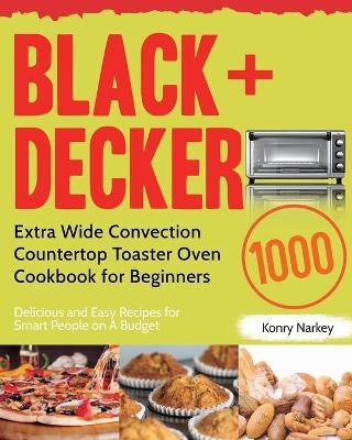 BLACK+DECKER Extra Wide Convection Countertop Toaster Oven Cookbook for Beginners - Konry Narkey