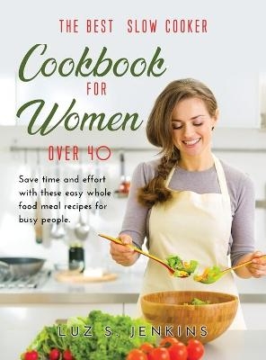 The Best Slow Cooker Cookbook for Women Over 40 - Luz S Jenkins