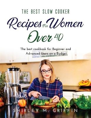 The Best Slow Cooker Recipes for Women Over 40 - Shirley M Griffin