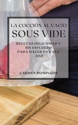 La Cocci�n al Vac�o Sous-Vide 2021 (Sous Vide Cookbook 2021 Spanish Edition) - Carmen Domingos