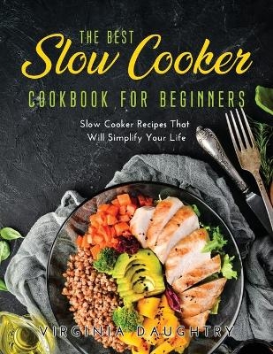 The Best Slow Cooker Cookbook for Beginners - Virginia Daughtry