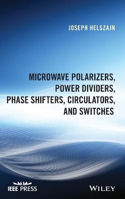 Microwave Polarizers, Power Dividers, Phase Shifters, Circulators, and Switches - Joseph Helszajn