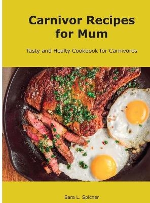 Carnivore Recipes for Mum - Sara L Spicher