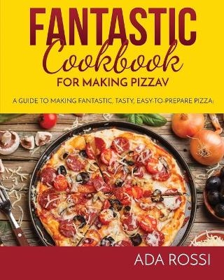 Fantastic Cookbook for Making Pizza - Ada Rossi