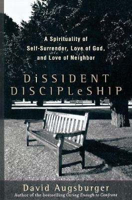 Dissident Discipleship – A Spirituality of Self–Surrender, Love of God, and Love of Neighbor - David Augsburger