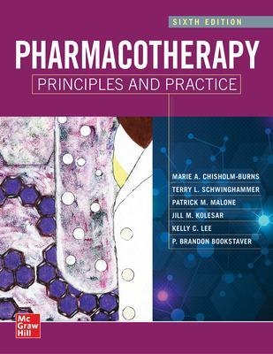Pharmacotherapy Principles and Practice, Sixth Edition - Marie Chisholm-Burns, Terry Schwinghammer, Patrick Malone, Jill Kolesar, Kelly C Lee
