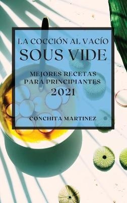 La Cocci�n al Vac�o Sous-Vide 2021 (Sous Vide Cookbook 2021 Spanish Edition) - Conchita Martinez