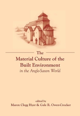 The Material Culture of the Built Environment in the Anglo-Saxon World - 