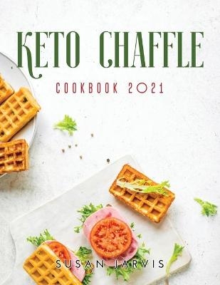 Keto Chaffle Cookbook 2021 - Susan Jarvis