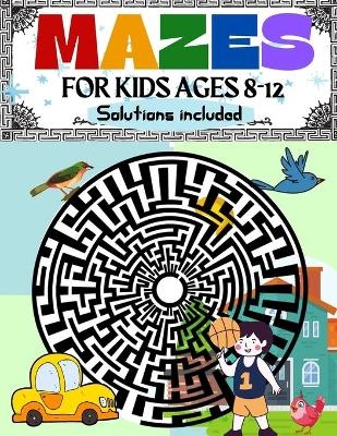 Mazes for Kids Ages 8-12 Solutions Included Maze Activity Book 8-10, 9-12, 10-12 year old Workbook for Children with Games, Puzzles, and Problem-Solving (Maze Learning Activity Book for Kids) - Jennifer Moore