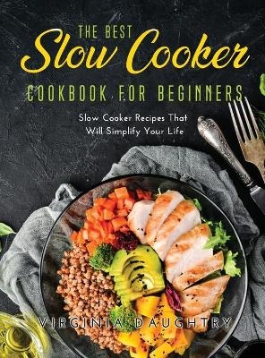 The Best Slow Cooker Cookbook for Beginners - Virginia Daughtry