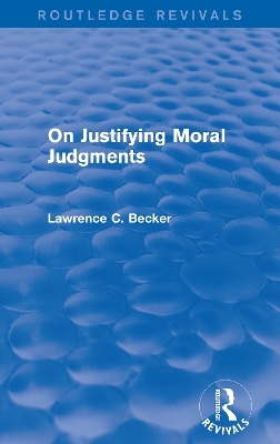 On Justifying Moral Judgements (Routledge Revivals) - Lawrence C. Becker
