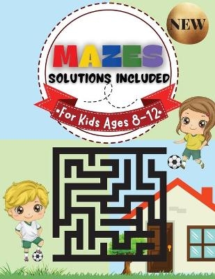 Mazes for Kids Ages 8-12 Solutions Included Maze Activity Book 8-10, 9-12, 10-12 year old Workbook for Children with Games, Puzzles, and Problem-Solving (Maze Learning Activity Book for Kids) - Jennifer Moore