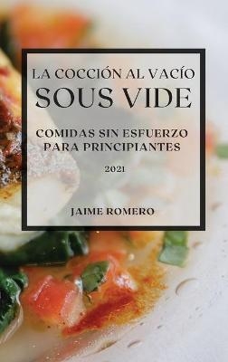 La Cocci�n al Vac�o Sous-Vide 2021 (Sous Vide Cookbook 2021 Spanish Edition) - Jaime Romero