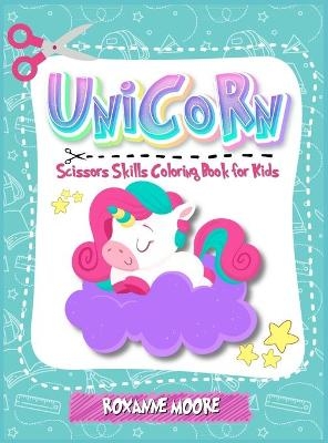 Unicorn Scissor skills coloring book for kids 4-8 - RoxAnne Moore