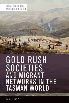 Gold Rush Societies and Migrant Networks in the Tasman World - Daniel Davy