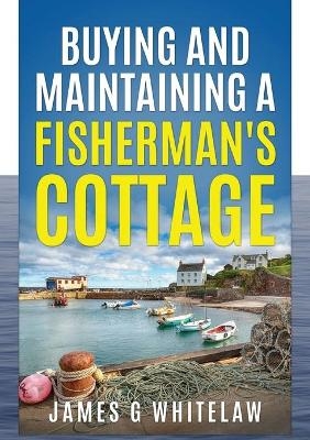 Buying and Maintaining a Fishermans Cottage - James G Whitelaw