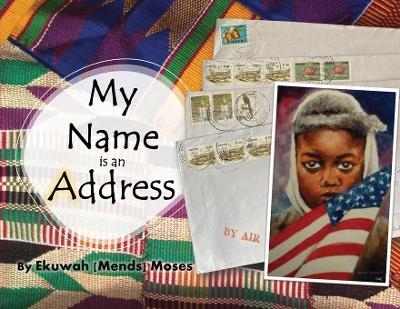 My Name is an Address - Ekuwah Mends Moses