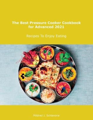 The Best Pressure Cooker Cookbook for Advanced 2021 - Mildred J Schiavone