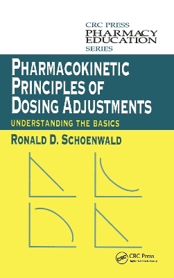 Pharmacokinetic Principles of Dosing Adjustments - Ronald D. Schoenwald