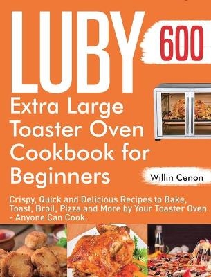 Luby Extra Large Toaster Oven Cookbook for Beginners - Willin Cenon