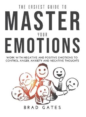 The Easiest Guide to Master Your Emotions - Brad Gates