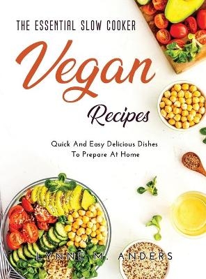 The Essential Slow Cooker Vegan Recipes - Lynne M Anders