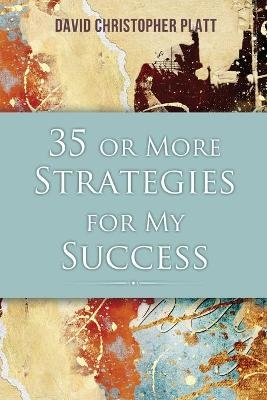 35 or More Strategies for My Success - David Christopher Platt