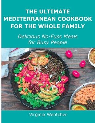 The Ultimate Mediterranean Cookbook for the Whole Family - Virginia Wentcher