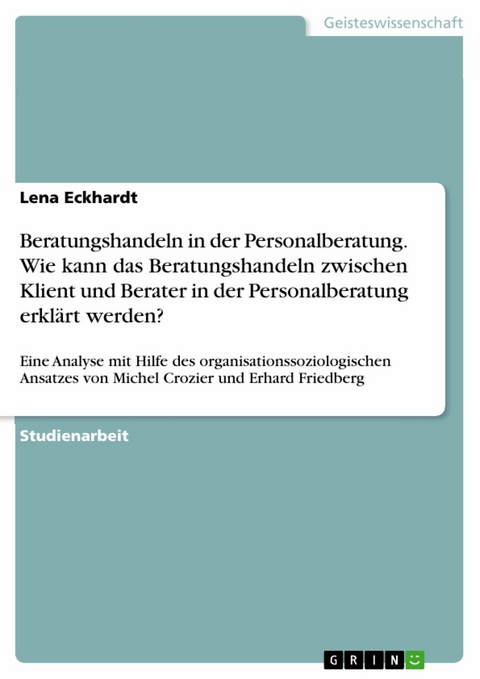 Beratungshandeln in der Personalberatung. Wie kann das Beratungshandeln zwischen Klient und Berater in der Personalberatung erklärt werden? -  Lena Eckhardt