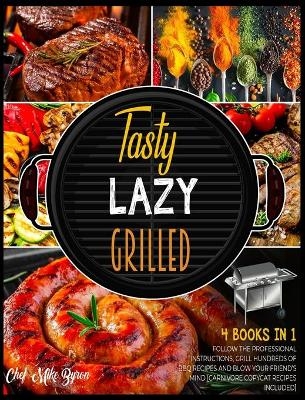 Tasty, Lazy, Grilled! [4 Books in 1] - Mike Byron