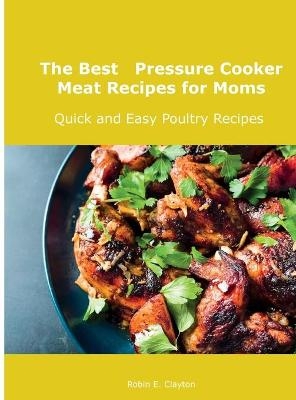 The Best Pressure Cooker Meat Recipes for Moms - Robin E Clayton