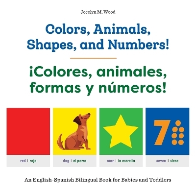 Colors, Animals, Shapes, and Numbers! / ¡Colores, animales, formas y números! - Jocelyn M. Wood