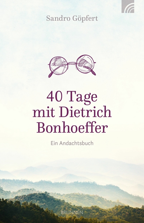 40 Tage mit Dietrich Bonhoeffer - Sandro Göpfert